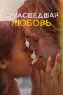 «Сумасшедшая любовь» трейлер фильма в хорошем качестве 1080p