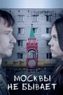 Фильм «Москвы не бывает» смотреть онлайн фильм в хорошем качестве 720p