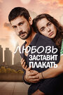 Сериал «Любовь заставит плакать» смотреть онлайн сериал в хорошем качестве 720p