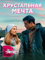 Сериал «Хрустальная мечта» смотреть онлайн сериалв хорошем качестве 1080p