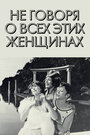 Фильм «Не говоря о всех этих женщинах» смотреть онлайн фильм в хорошем качестве 1080p