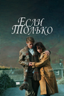 Фильм «Если только» смотреть онлайн фильм в хорошем качестве 1080p