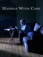 Фильм «Handle with Care» смотреть онлайн фильм в хорошем качестве 1080p