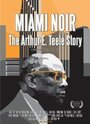 Фильм «Miami Noir: The Arthur E. Teele Story» смотреть онлайн фильм в хорошем качестве 720p