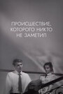 Фильм «Происшествие, которого никто не заметил» смотреть онлайн фильм в хорошем качестве 720p