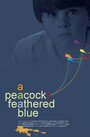 Фильм «A Peacock-Feathered Blue» смотреть онлайн фильм в хорошем качестве 720p