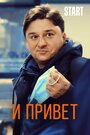 Фильм «И привет!» смотреть онлайн фильм в хорошем качестве 720p