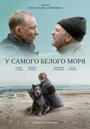 Фильм «У самого Белого моря» скачать бесплатно в хорошем качестве без регистрации и смс 1080p