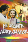 Фильм «Не ходите, девки, замуж» скачать бесплатно в хорошем качестве без регистрации и смс 1080p