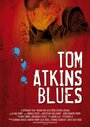 Фильм «Tom Atkins Blues» смотреть онлайн фильм в хорошем качестве 1080p