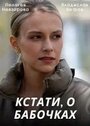 Сериал «Кстати, о бабочках» смотреть онлайн сериал в хорошем качестве 720p