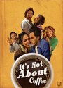 Фильм «It's Not About Coffee» смотреть онлайн фильм в хорошем качестве 720p