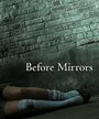 Фильм «Before Mirrors» смотреть онлайн фильм в хорошем качестве 1080p