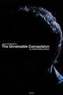 Фильм «The Unreinable Compulsion» смотреть онлайн фильм в хорошем качестве 720p