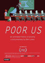 Фильм «Poor Us: An Animated History of Poverty» смотреть онлайн фильм в хорошем качестве 720p