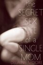 Фильм «The Secret Sex Life of a Single Mom» смотреть онлайн фильм в хорошем качестве 720p