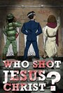 Who Shot Jesus Christ?