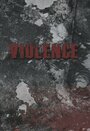 Фильм «Violence» смотреть онлайн фильм в хорошем качестве 1080p