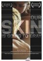 Фильм «Our Skin Is Going to Gray» смотреть онлайн фильм в хорошем качестве 720p