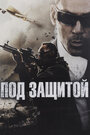 Фильм «Под защитой» смотреть онлайн фильм в хорошем качестве 720p