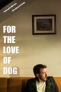 Фильм «For the Love of Dog» скачать бесплатно в хорошем качестве без регистрации и смс 1080p