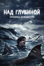 Фильм «Над глубиной: Хроника выживания» смотреть онлайн фильм в хорошем качестве 720p