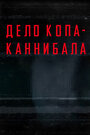 Фильм «Дело копа-каннибала» смотреть онлайн фильм в хорошем качестве 720p